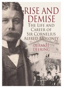 Rise and Demise. The Life and Career of Sir Cornelius Alfred Moloney